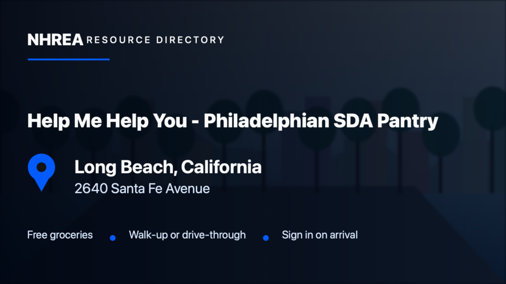 NHREA directory card for Help Me Help You - Philadelphian SDA Pantry in Long Beach, California, 2640 Santa Fe Avenue. Free groceries; Walk-up or drive-through; Sign in on arrival.