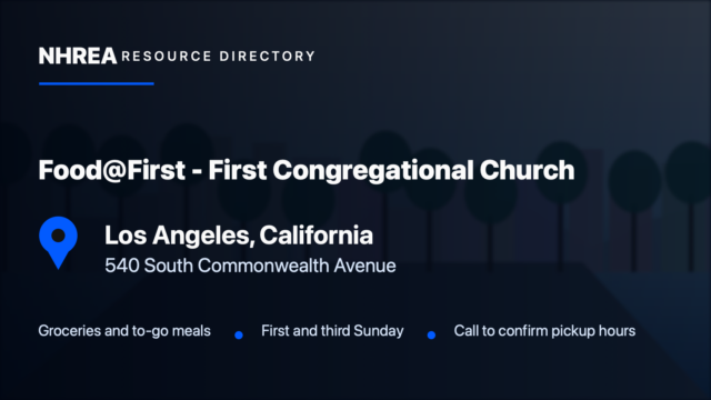 Food@First at First Congregational Church, Los Angeles, California; groceries and to-go meals at 540 South Commonwealth Avenue on first and third Sundays. Call to confirm pickup hours.