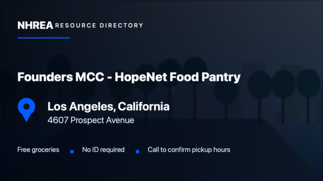 Founders MCC HopeNet Food Pantry, Los Angeles, California; free groceries at 4607 Prospect Avenue. Call to confirm pickup hours.