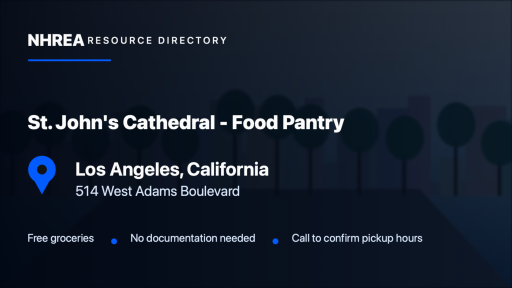 St. John’s Cathedral Food Pantry, Los Angeles, California; free groceries at 514 West Adams Boulevard. No documentation needed. Call to confirm pickup hours.