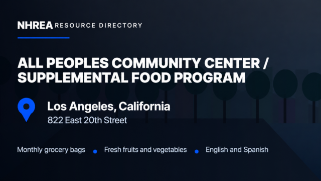 NHREA: All Peoples Community Center Supplemental Food Program, 822 East 20th Street, Los Angeles. Monthly grocery bags, fresh fruits and vegetables, English and Spanish.