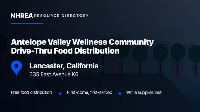 NHREA — Antelope Valley Wellness Community Drive-Thru Food Distribution. 335 East Avenue K6, Lancaster, California. Free food, first-come while supplies last.