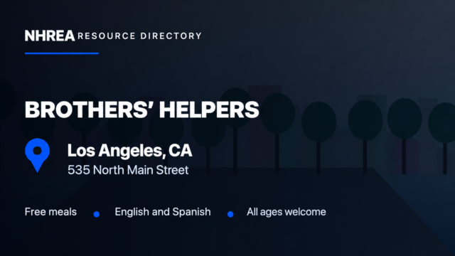 NHREA: Brothers’ Helpers, free meals at 535 North Main Street, Los Angeles. English and Spanish; all ages welcome.