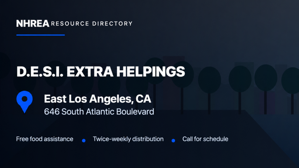 NHREA: D.E.S.I. Extra Helpings, free food assistance in East Los Angeles. Twice-weekly distribution; call for schedule.