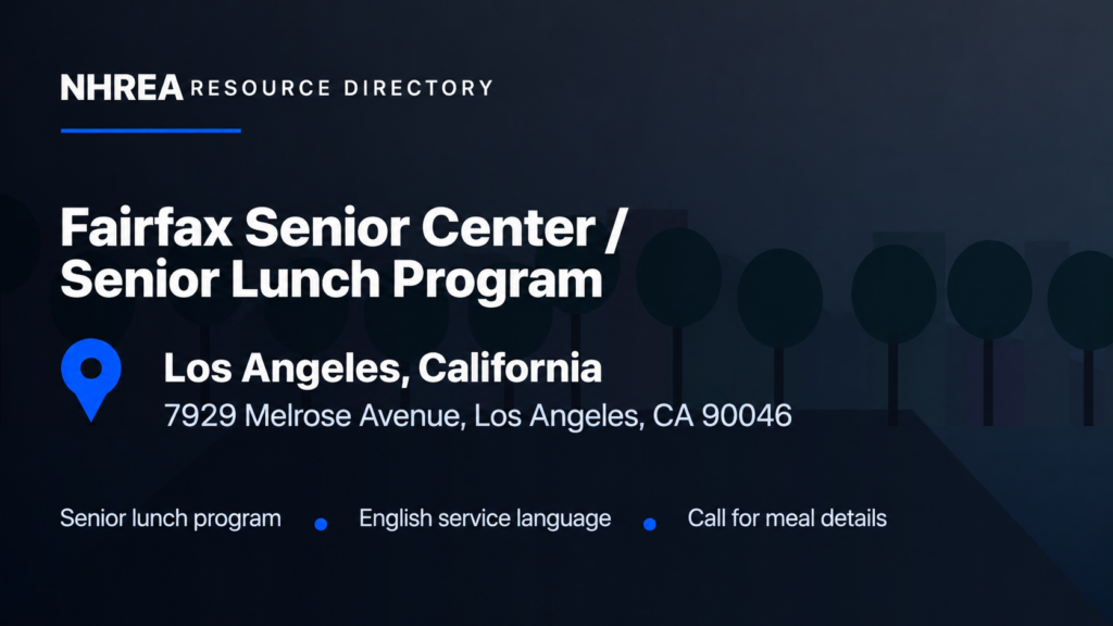 NHREA resource directory: Fairfax Senior Center Senior Lunch Program, 7929 Melrose Avenue, Los Angeles, California. Senior lunch program; English service language; call for meal details.