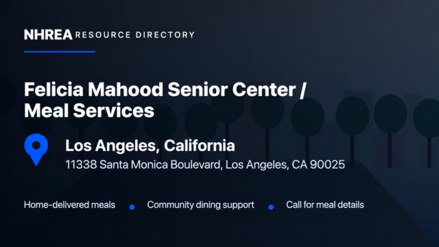 NHREA resource directory: Felicia Mahood Senior Center Meal Services. Contact center at 11338 Santa Monica Boulevard, Los Angeles, California. Home-delivered meals, community dining support; call for meal details.