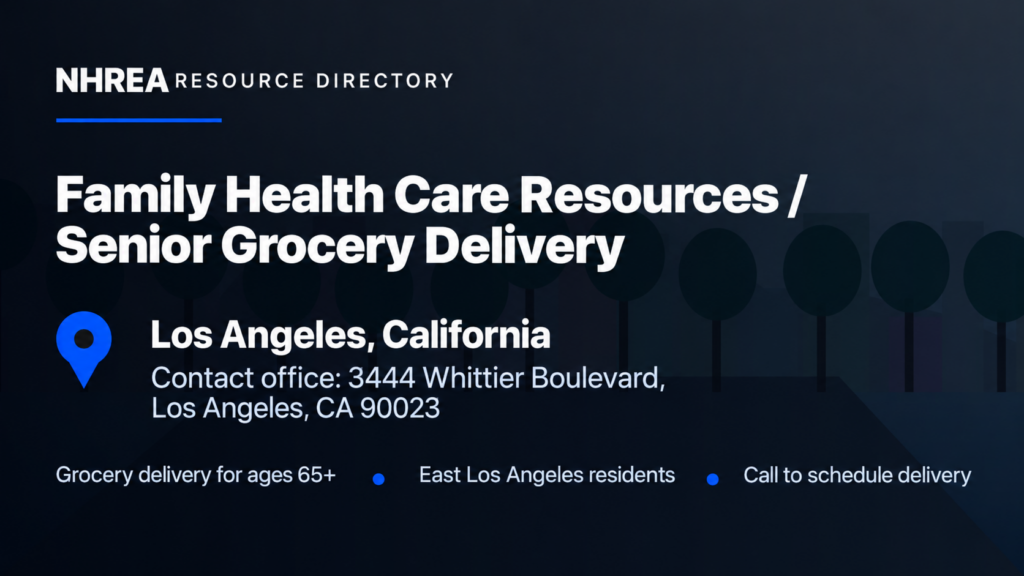 NHREA resource directory: Family Health Care Resources Senior Grocery Delivery. Contact office: 3444 Whittier Boulevard, Los Angeles, California 90023.