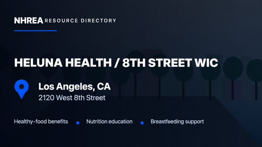 NHREA: Heluna Health, 8th Street WIC, 2120 West 8th Street, Los Angeles. Healthy-food benefits, nutrition education and breastfeeding support.