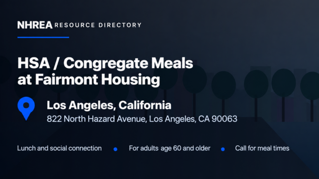 NHREA resource directory: HSA Congregate Meals at Fairmont Housing, 822 North Hazard Avenue, Los Angeles, California 90063.
