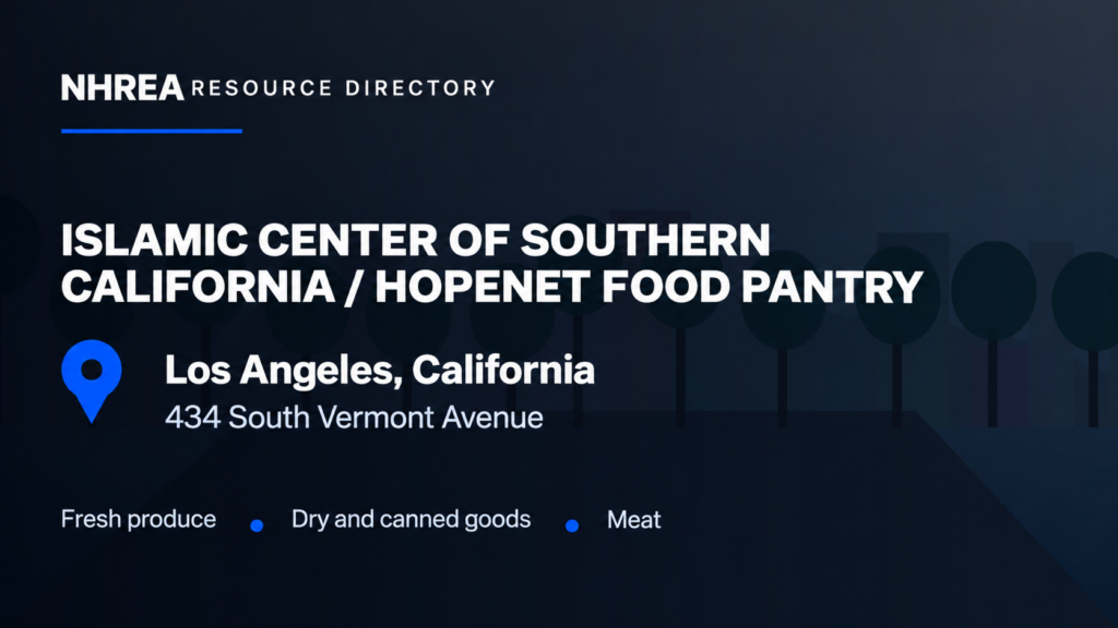 NHREA: Islamic Center of Southern California HopeNet Food Pantry, 434 South Vermont Avenue, Los Angeles. Fresh produce, dry and canned goods, meat.