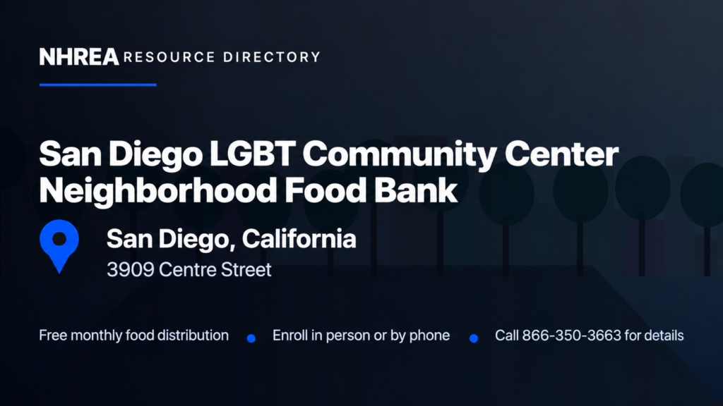 NHREA: San Diego LGBT Community Center Neighborhood Food Bank, 3909 Centre Street. Free monthly food distribution; enroll in person or call 866-350-3663.