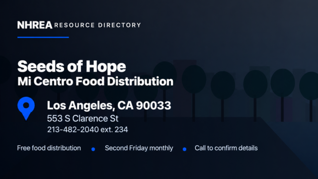 NHREA resource guide: Seeds of Hope Mi Centro food distribution. Free food, second Friday monthly, 553 S Clarence St, Los Angeles. Call 213-482-2040 ext. 234 to confirm.
