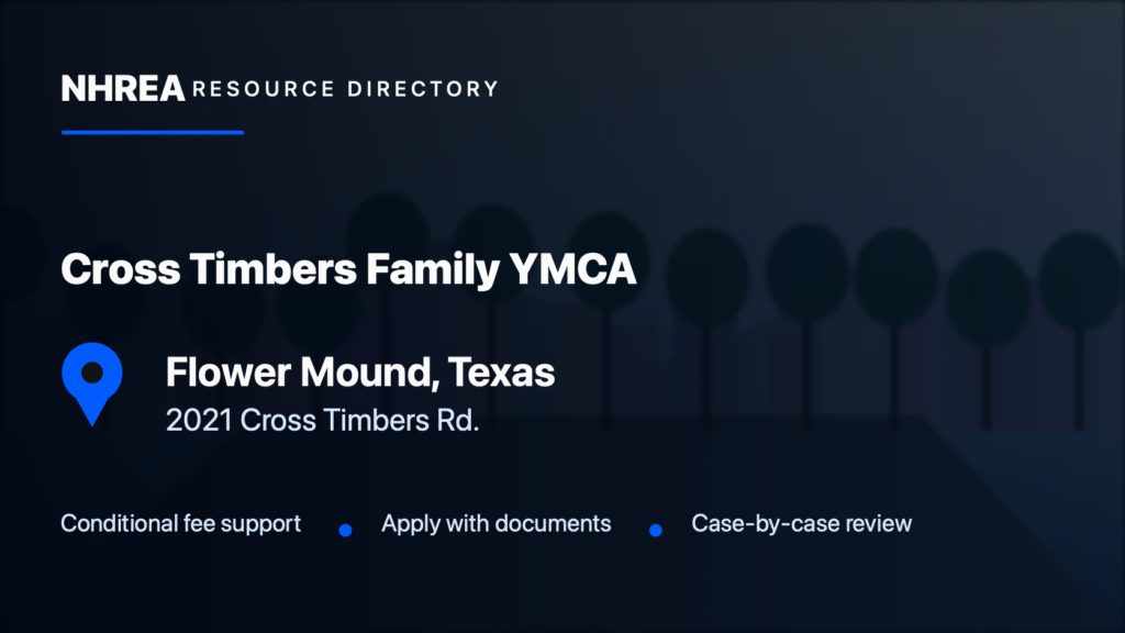 NHREA directory card for Cross Timbers Family YMCA in Flower Mound, Texas; 2021 Cross Timbers Rd.. Conditional fee support; Apply with documents; Case-by-case review.