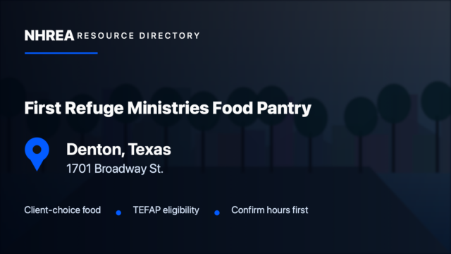 NHREA directory card for First Refuge Ministries Food Pantry in Denton, Texas; 1701 Broadway St.. Client-choice food; TEFAP eligibility; Confirm hours first.